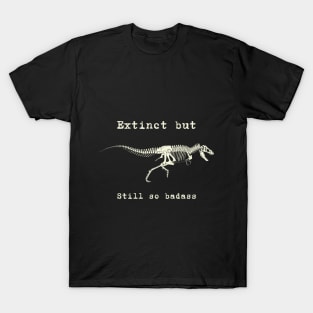 Tyrannosaurus - T-Rex - Extinct but still so badass - dinosaur T-Shirt